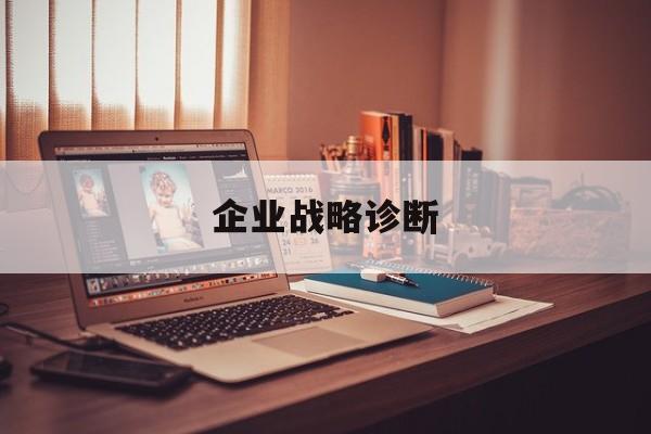 企业战略诊断(企业战略分析报告)